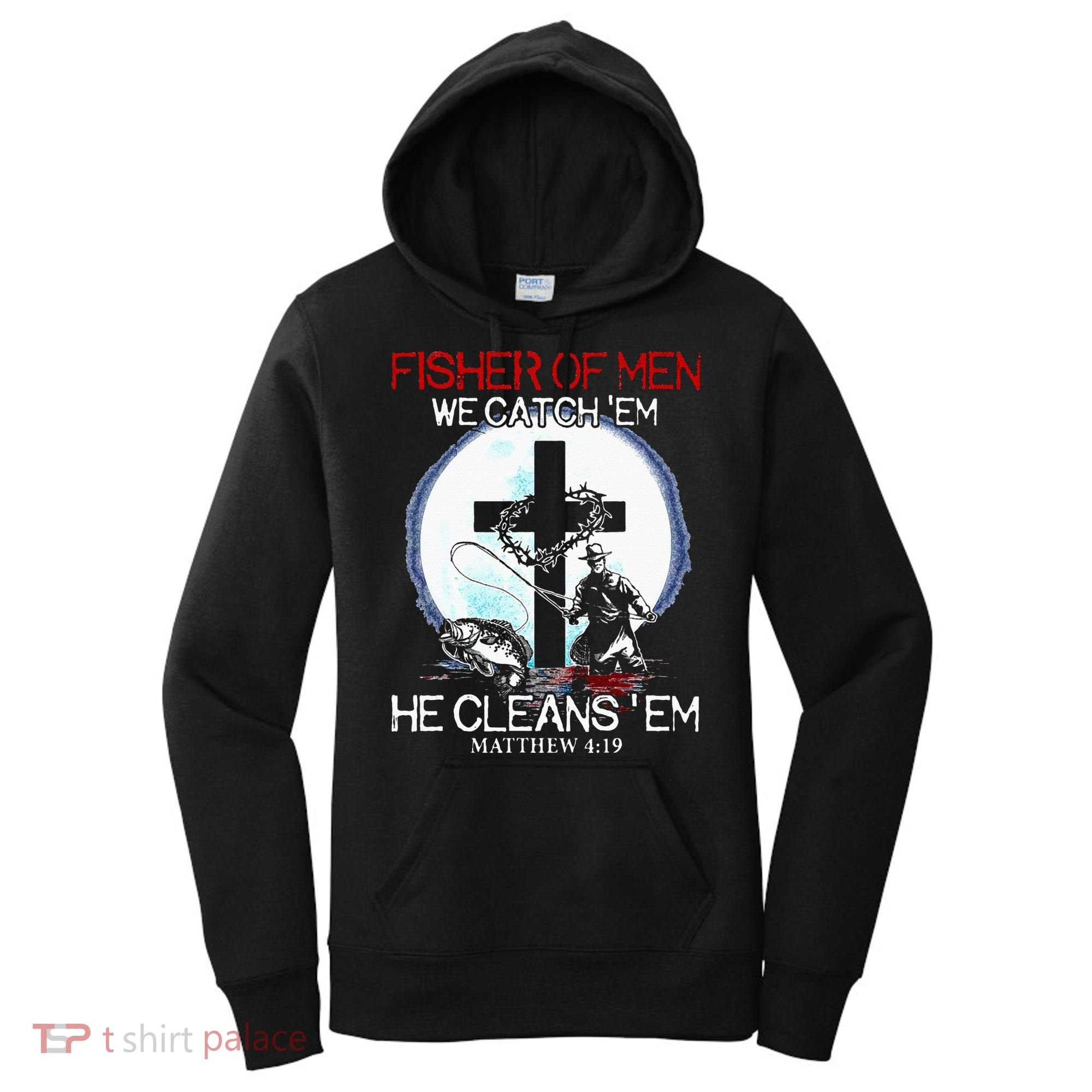 Fisher Of Men We Catch Em He Cleans Em Matthew 4 19 Women's Hoodie