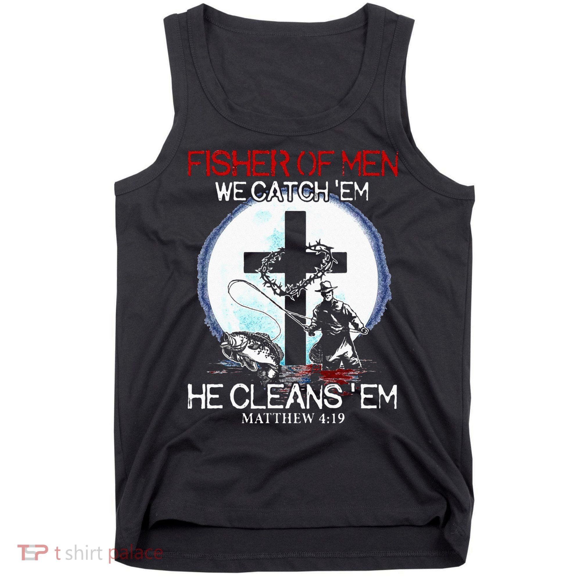 Fisher Of Men We Catch Em He Cleans Em Matthew 4 19 Tank Top