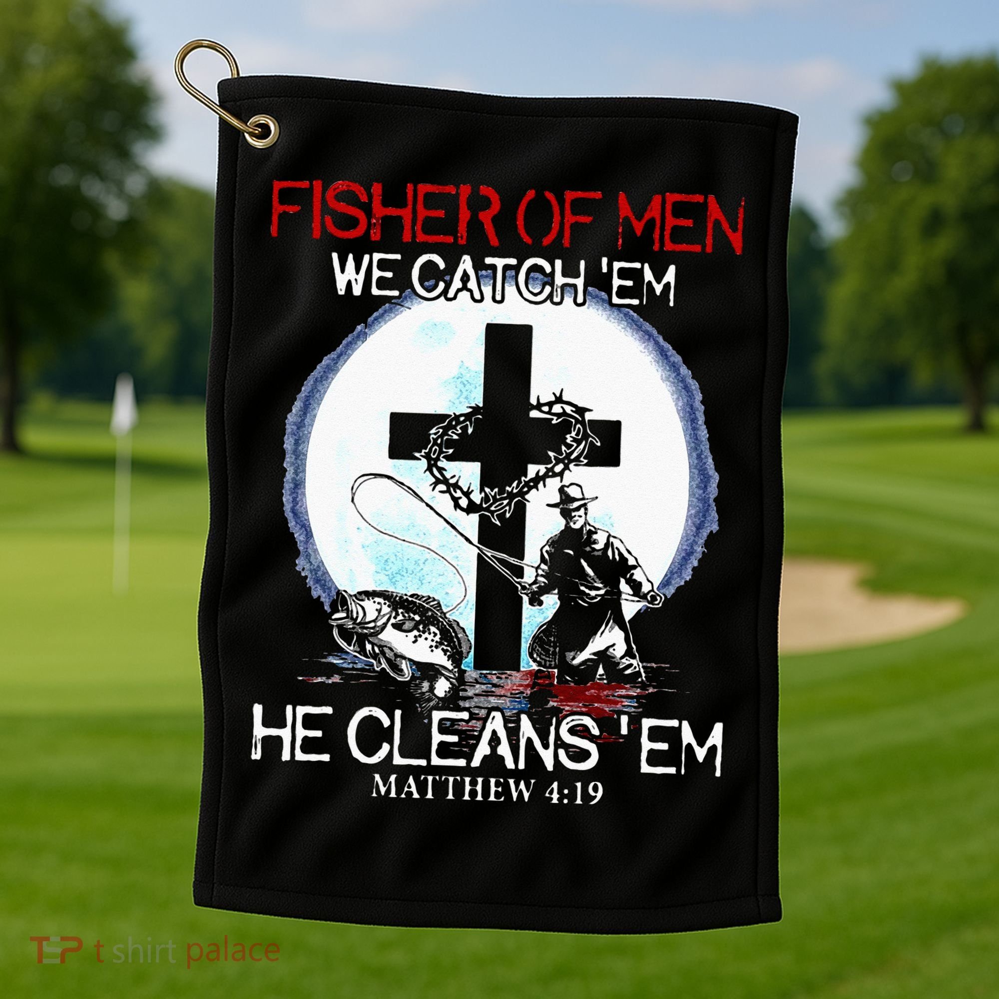 Fisher Of Men We Catch Em He Cleans Em Matthew 4 19 Golf Towel