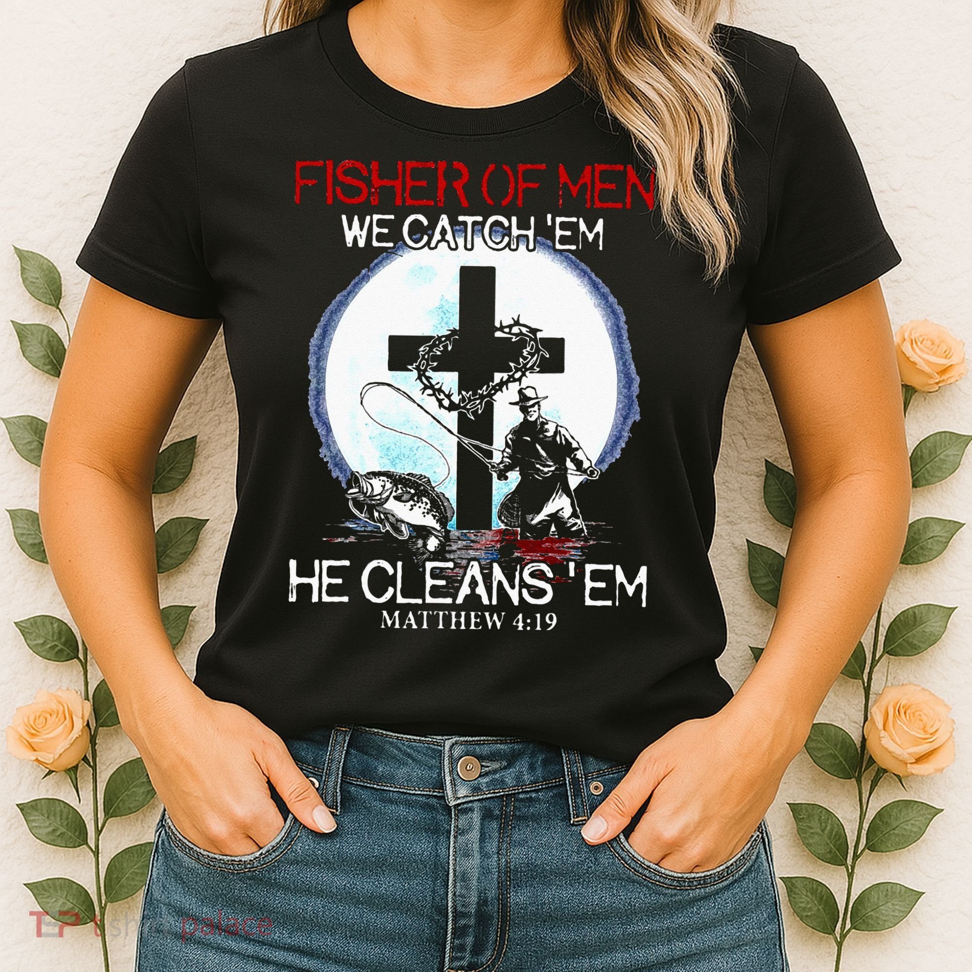Fisher Of Men We Catch Em He Cleans Em Matthew 4 19 Women's T-Shirt