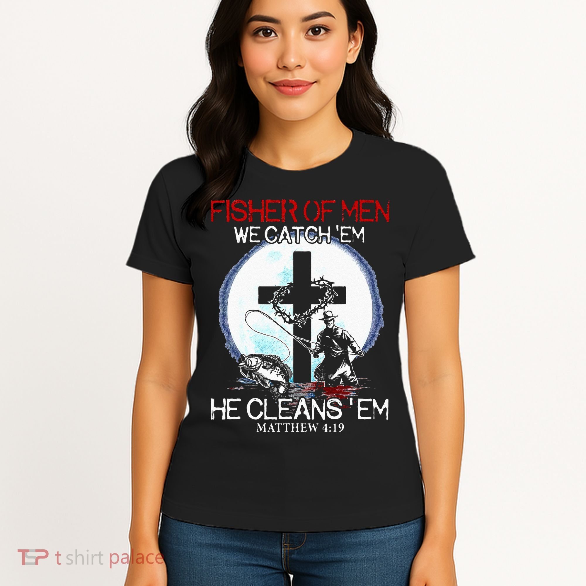 Fisher Of Men We Catch Em He Cleans Em Matthew 4 19 Women's T-Shirt