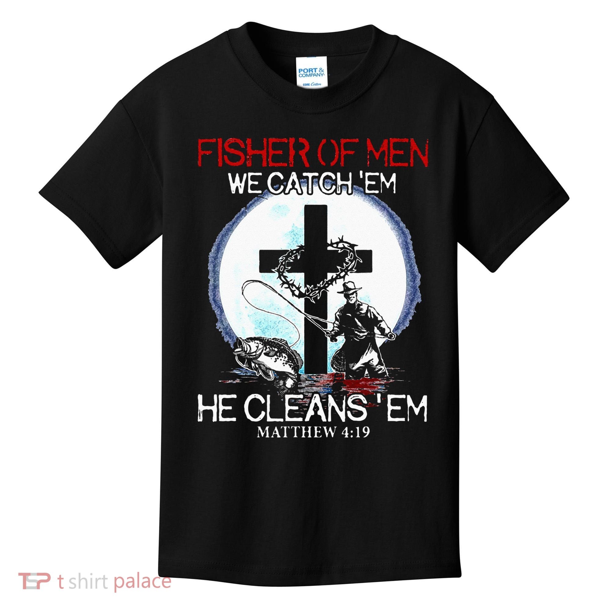 Fisher Of Men We Catch Em He Cleans Em Matthew 4 19 Kids T-Shirt