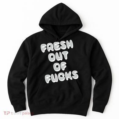 Fresh Out Of Fucks Hoodie