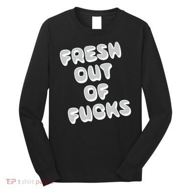 Fresh Out Of Fucks Long Sleeve Shirt