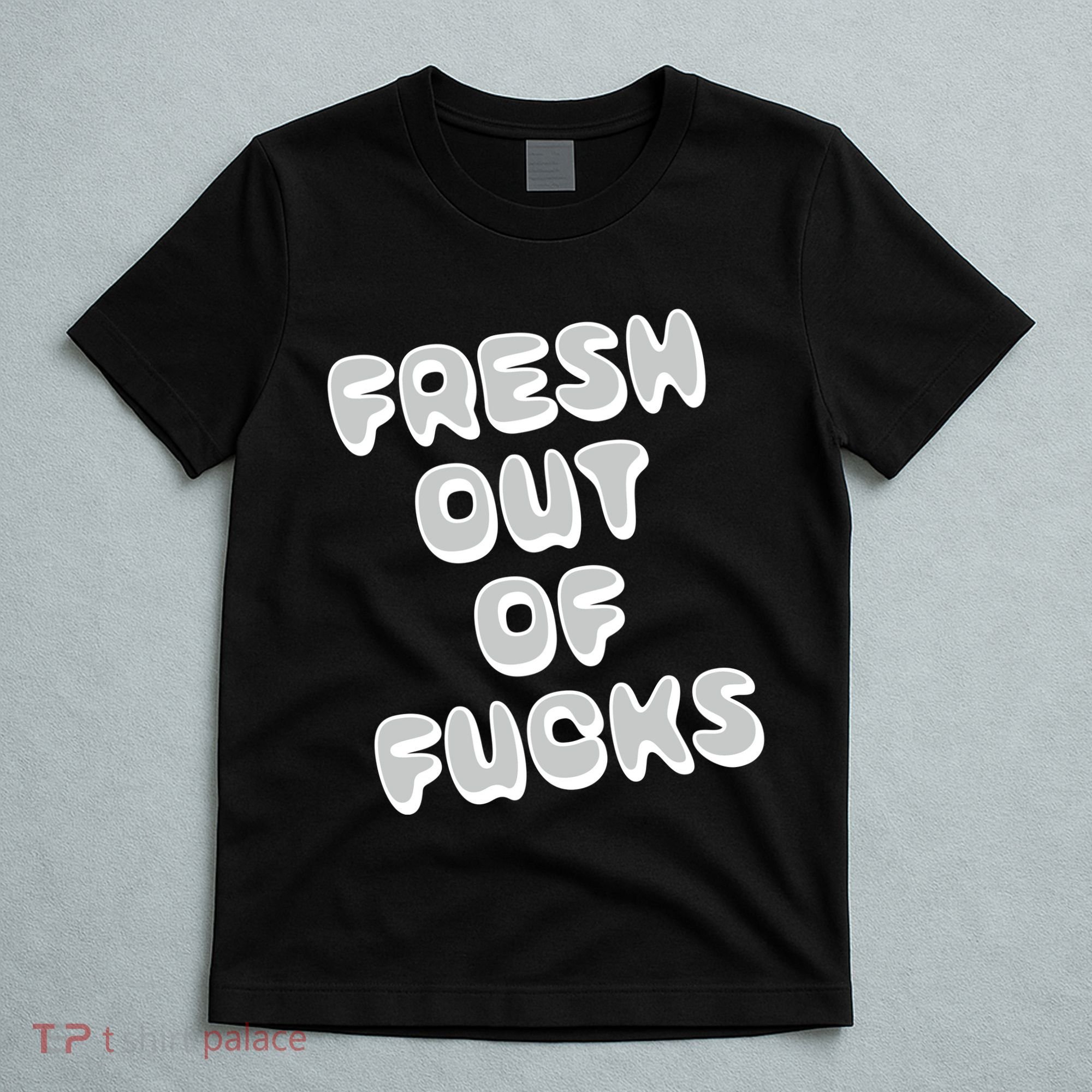 Fresh Out Of Fucks T-Shirt