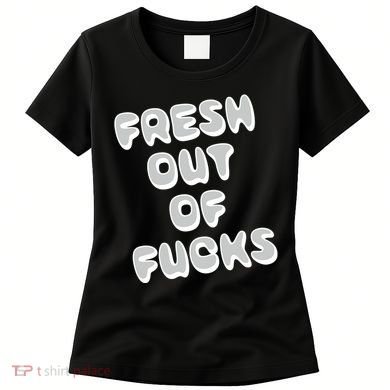 Fresh Out Of Fucks Women's T-Shirt