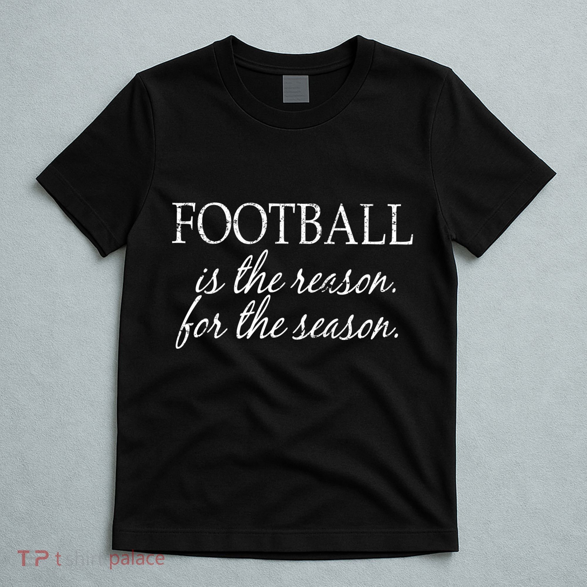 Football Is The Reason For The Season T-Shirt