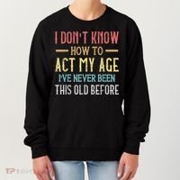 Funny Old People Sayings, I Don't Know How To Act My Age Women's Sweatshirt thumb 0