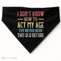 Funny Old People Sayings, I Don't Know How To Act My Age USA-Made Doggie Bandana thumb 0