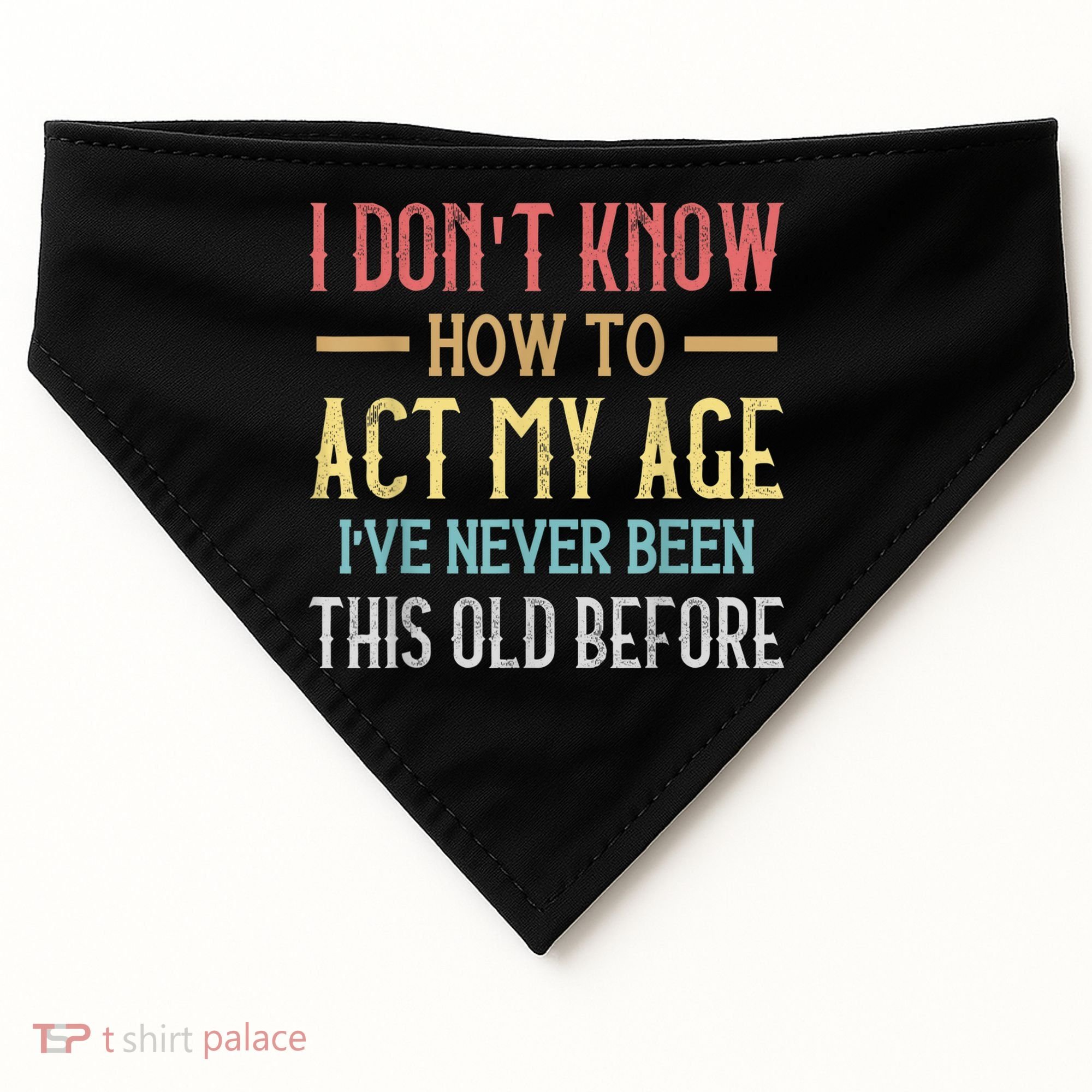 Funny Old People Sayings, I Don't Know How To Act My Age USA-Made Doggie Bandana
