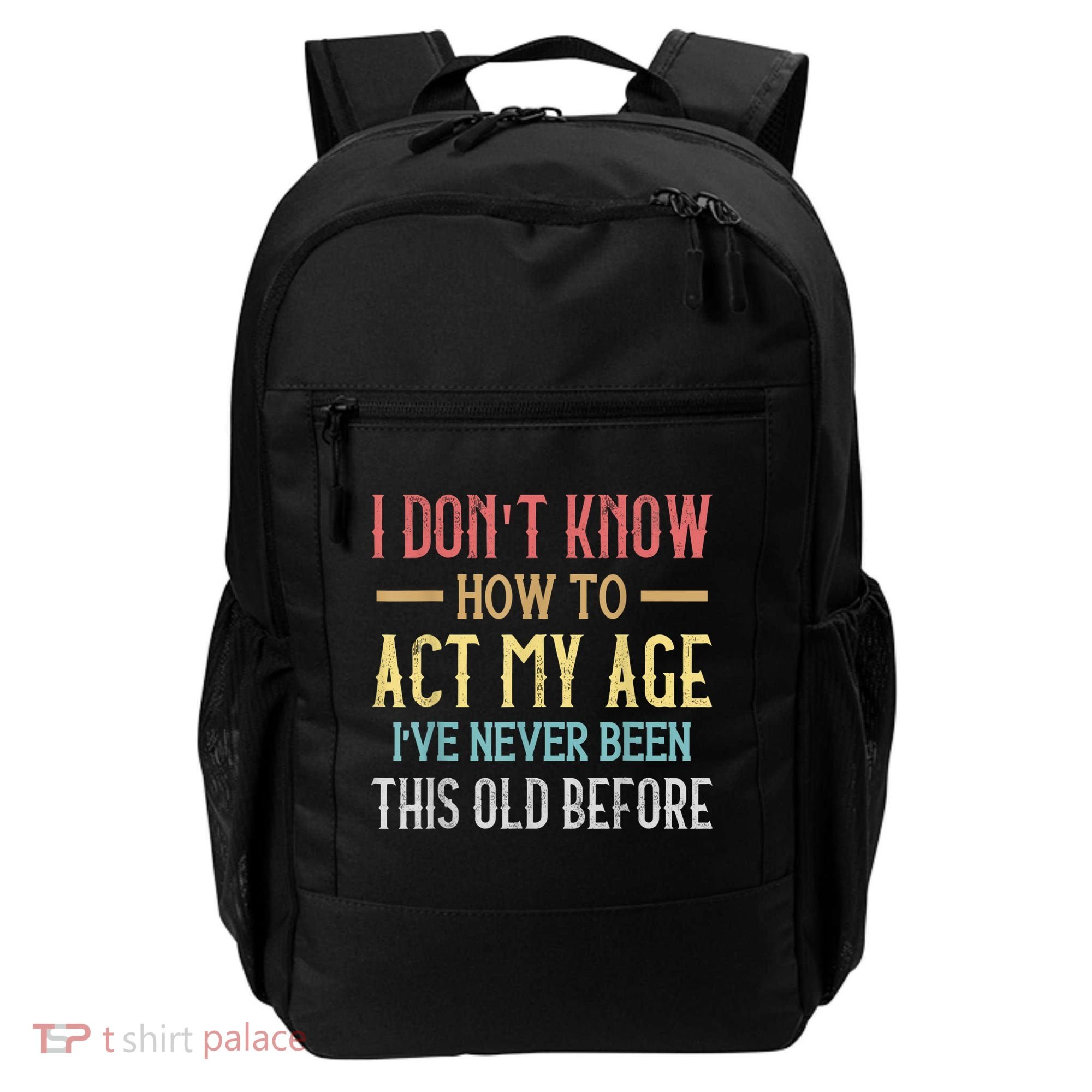 Funny Old People Sayings, I Don't Know How To Act My Age Backpack