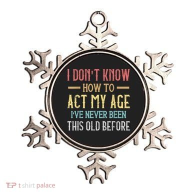 Funny Old People Sayings, I Don't Know How To Act My Age Ornament