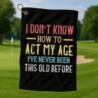Funny Old People Sayings, I Don't Know How To Act My Age Golf Towel thumb 1