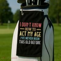 Funny Old People Sayings, I Don't Know How To Act My Age Golf Towel thumb 2