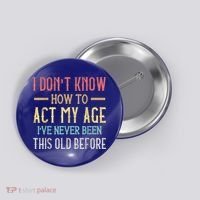 Funny Old People Sayings, I Don't Know How To Act My Age Button thumb 0