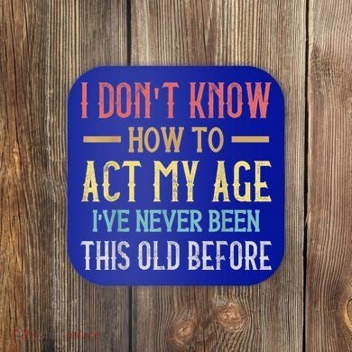 Funny Old People Sayings, I Don't Know How To Act My Age Coaster