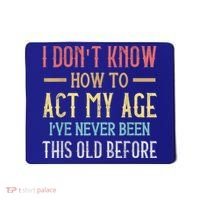 Funny Old People Sayings, I Don't Know How To Act My Age Mousepad thumb 0