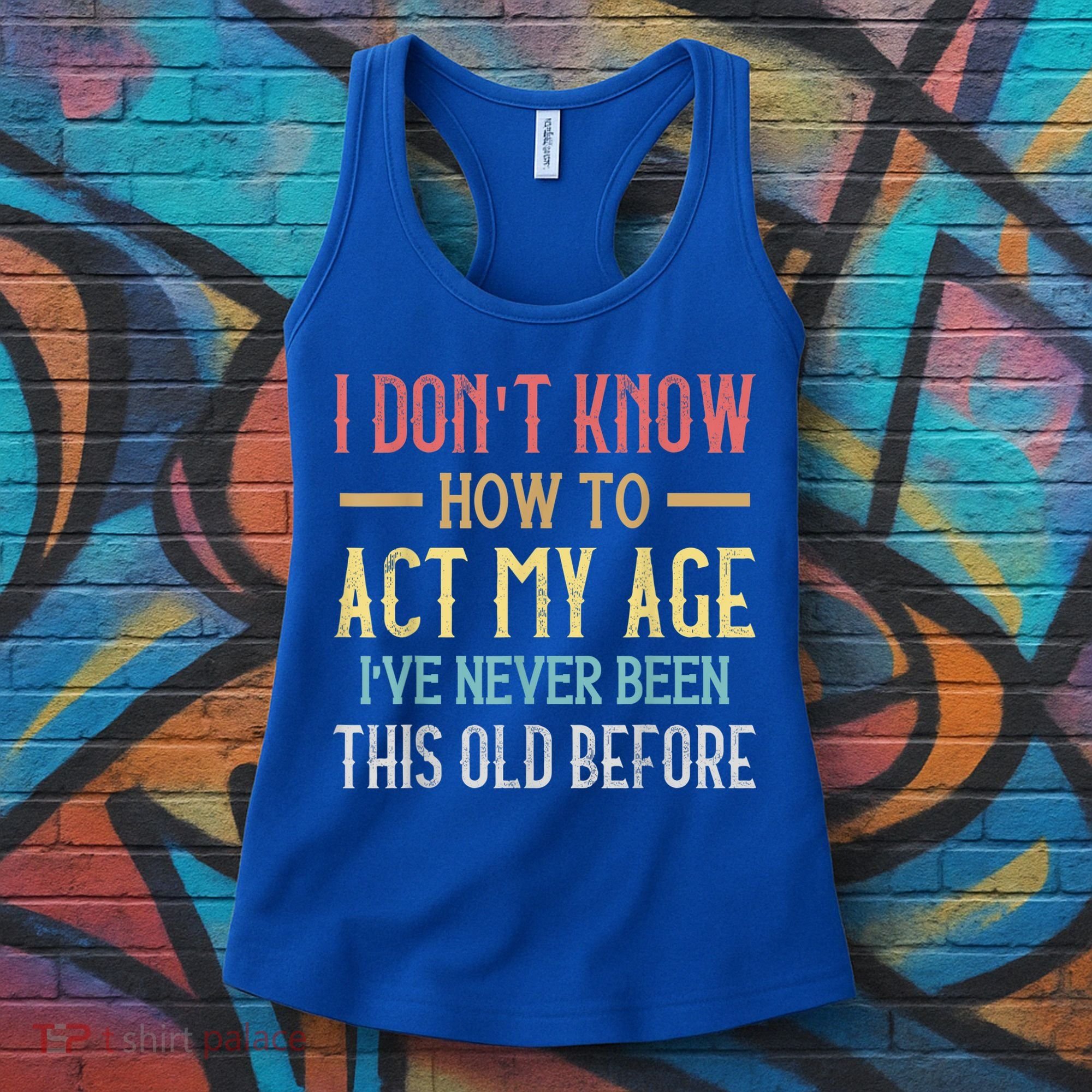 Funny Old People Sayings, I Don't Know How To Act My Age Women's Tank Top