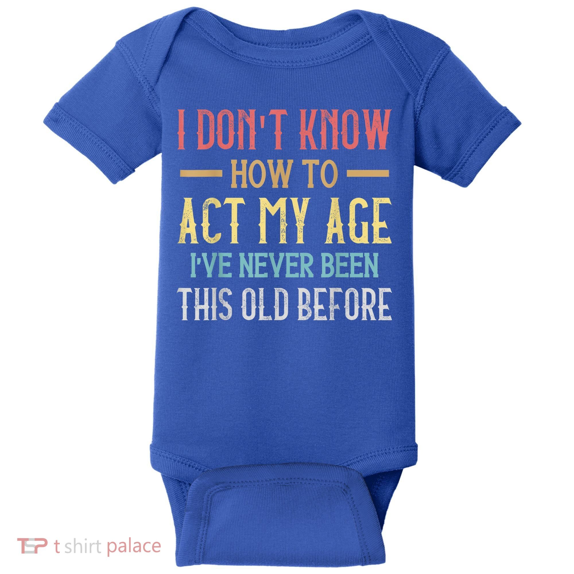 Funny Old People Sayings, I Don't Know How To Act My Age Baby Bodysuit