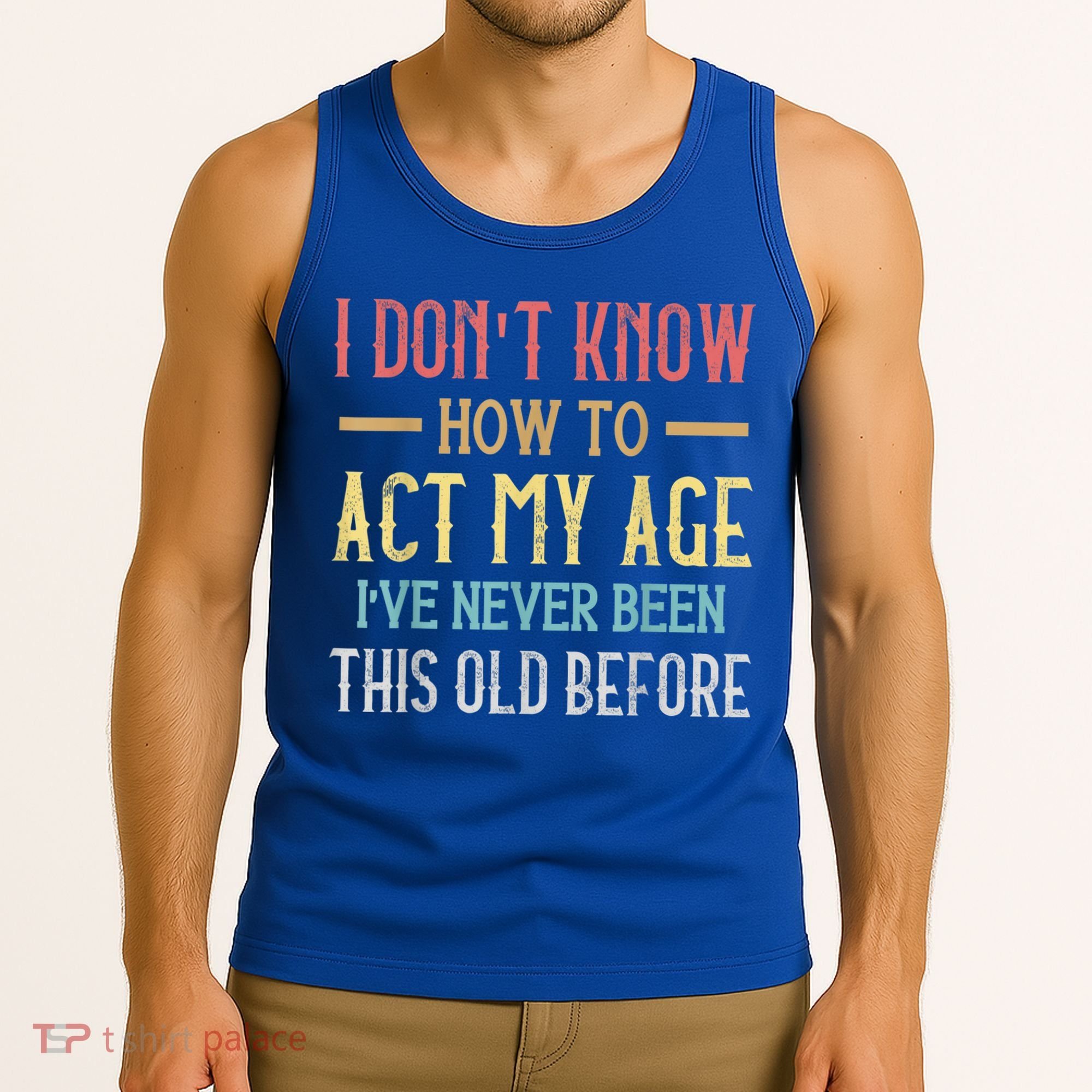 Funny Old People Sayings, I Don't Know How To Act My Age Tank Top