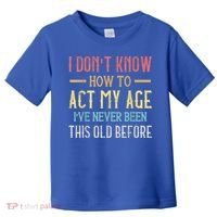 Funny Old People Sayings, I Don't Know How To Act My Age Toddler T-Shirt thumb 0