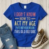 Funny Old People Sayings, I Don't Know How To Act My Age Women's T-Shirt thumb 3