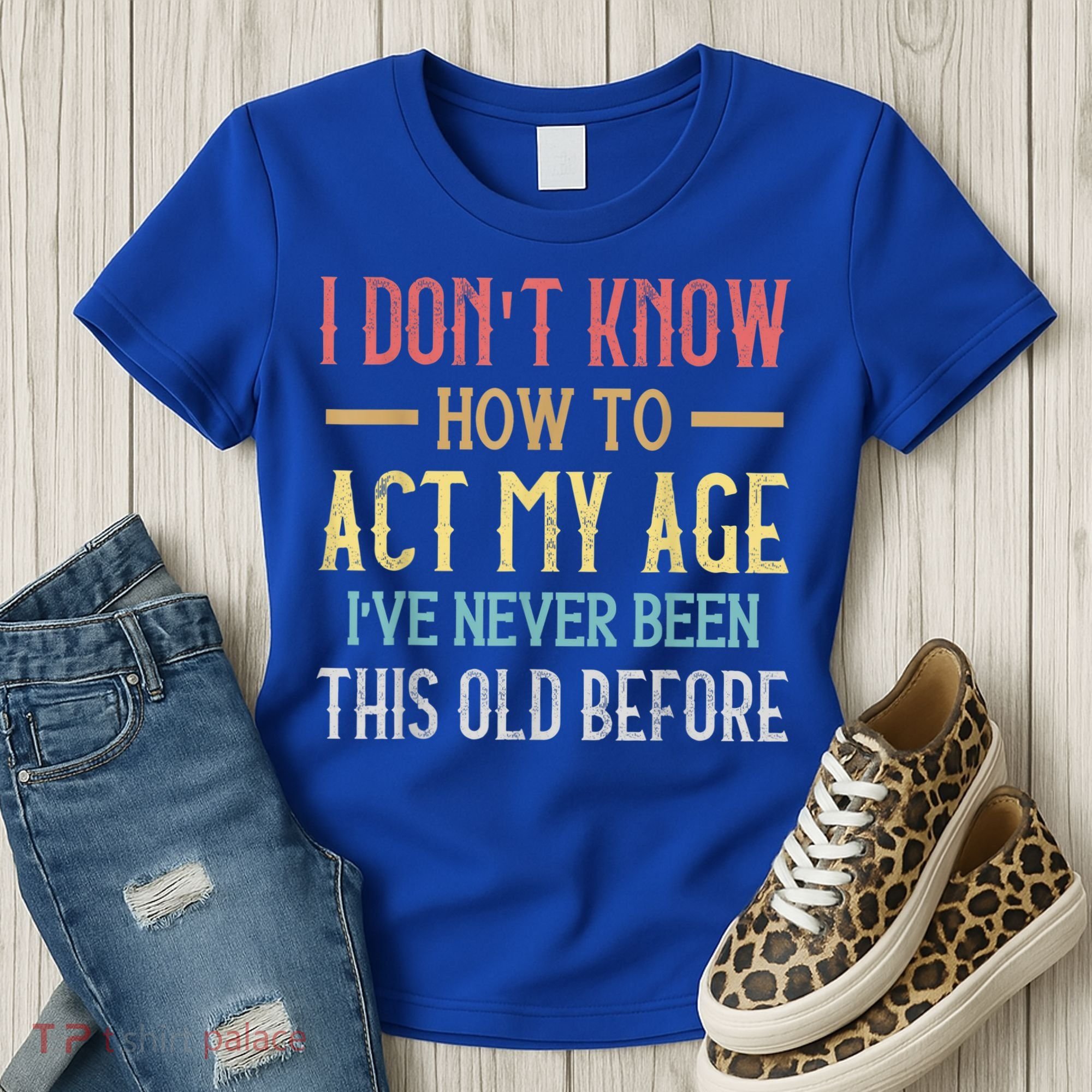 Funny Old People Sayings, I Don't Know How To Act My Age Women's T-Shirt