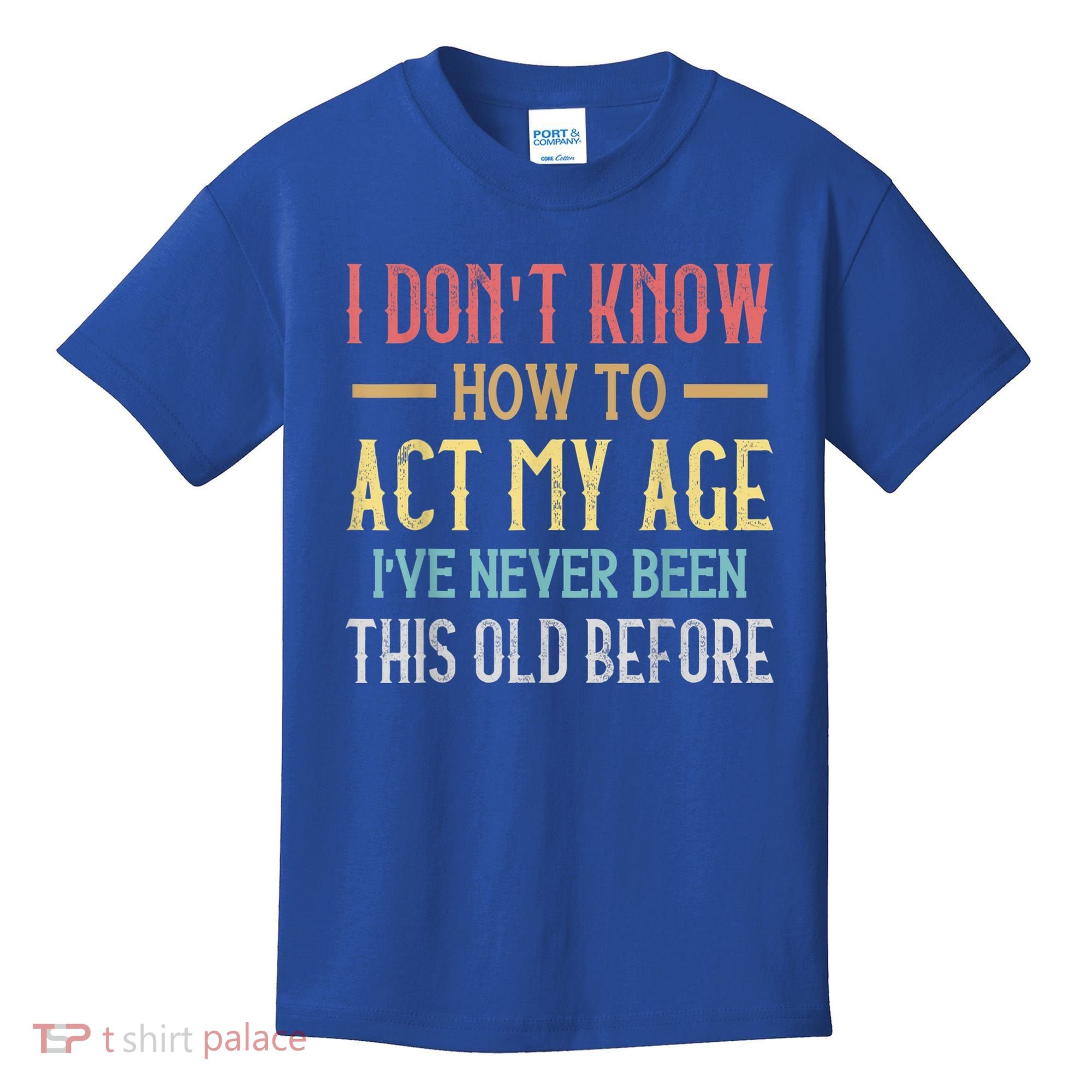 Funny Old People Sayings, I Don't Know How To Act My Age Kids T-Shirt