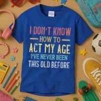 Funny Old People Sayings, I Don't Know How To Act My Age Kids T-Shirt thumb 3