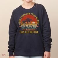 Funny Old People Sayings, I Don't Know How To Act My Age Women's Sweatshirt thumb 0