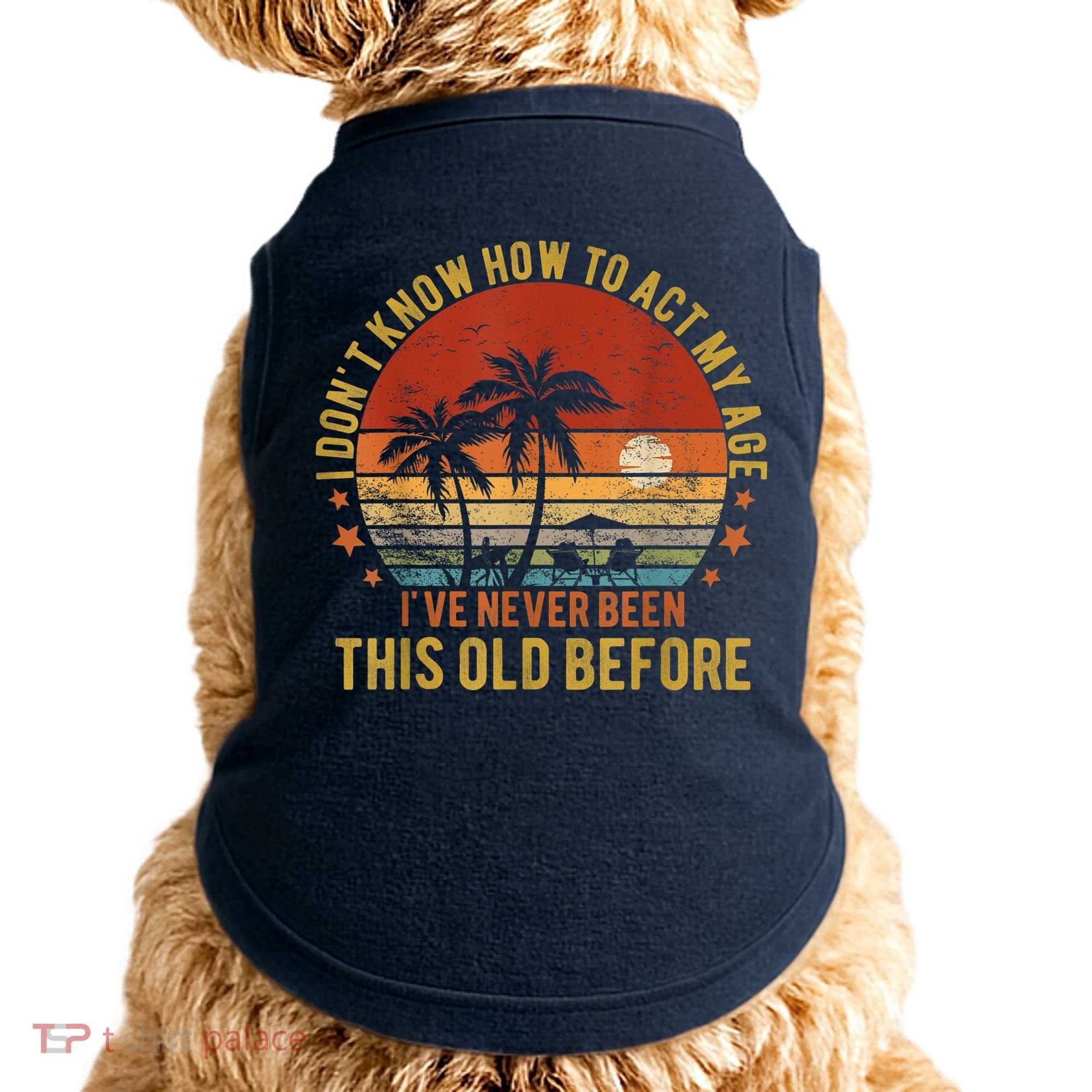 Funny Old People Sayings, I Don't Know How To Act My Age Doggie Tank