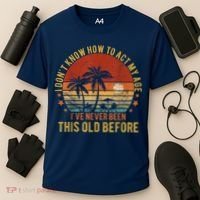 Funny Old People Sayings, I Don't Know How To Act My Age Cooling Performance Crew T-Shirt thumb 3