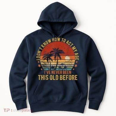 Funny Old People Sayings, I Don't Know How To Act My Age Hoodie