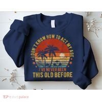 Funny Old People Sayings, I Don't Know How To Act My Age Sweatshirt thumb 2