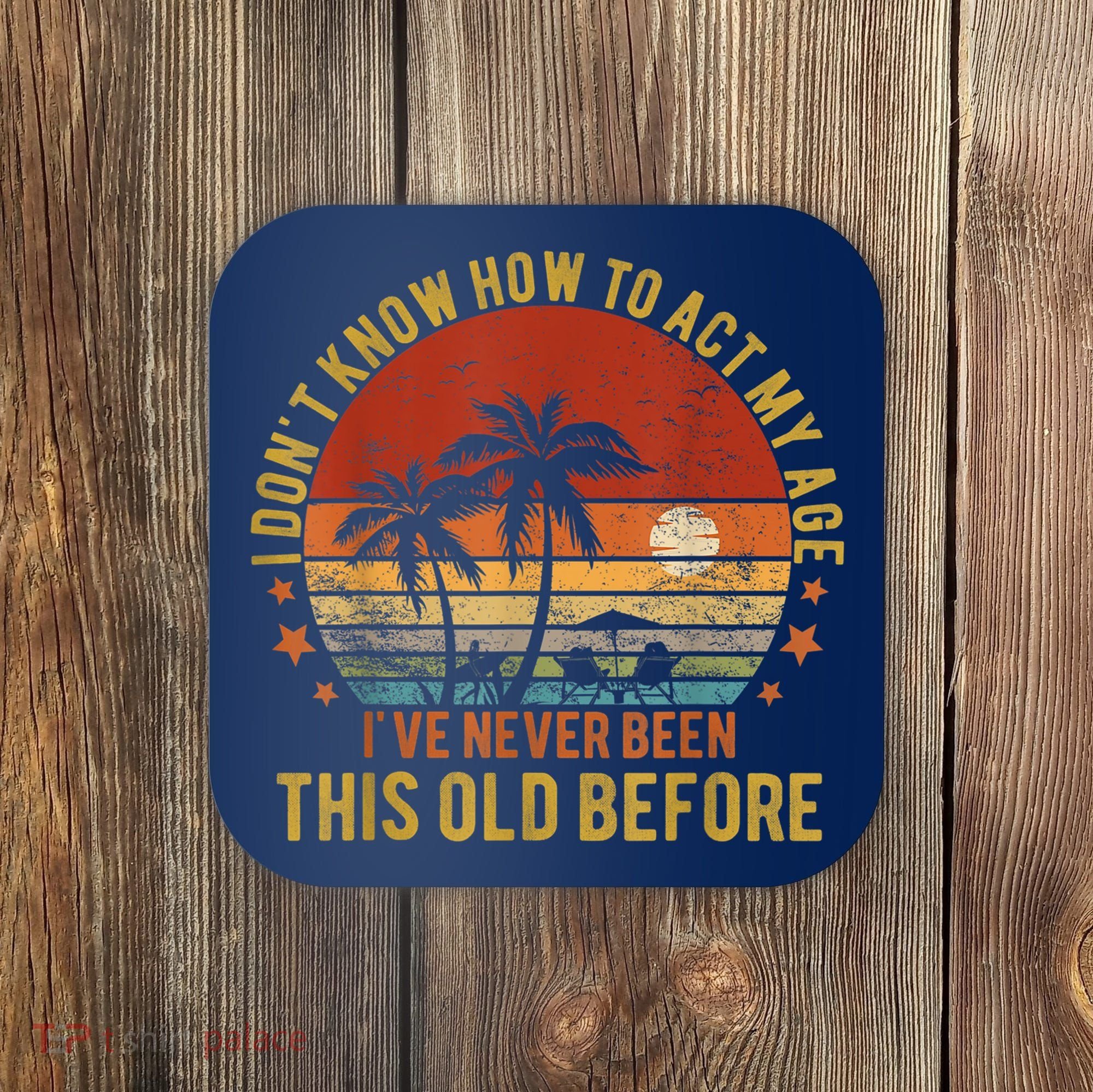 Funny Old People Sayings, I Don't Know How To Act My Age Coaster