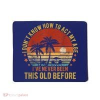Funny Old People Sayings, I Don't Know How To Act My Age Mousepad thumb 0
