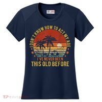 Funny Old People Sayings, I Don't Know How To Act My Age Women's Cooling Performance Crew T-Shirt thumb 0