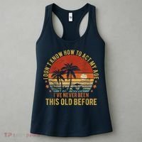 Funny Old People Sayings, I Don't Know How To Act My Age Women's Tank Top thumb 3