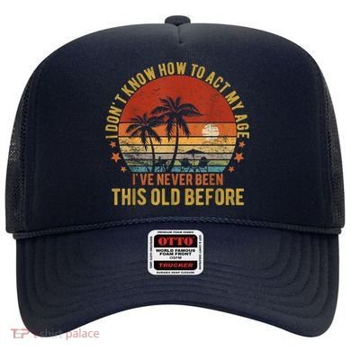 Funny Old People Sayings, I Don't Know How To Act My Age Hat