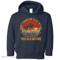 Funny Old People Sayings, I Don't Know How To Act My Age Toddler Hoodie thumb 0