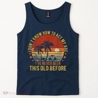 Funny Old People Sayings, I Don't Know How To Act My Age Tank Top thumb 2
