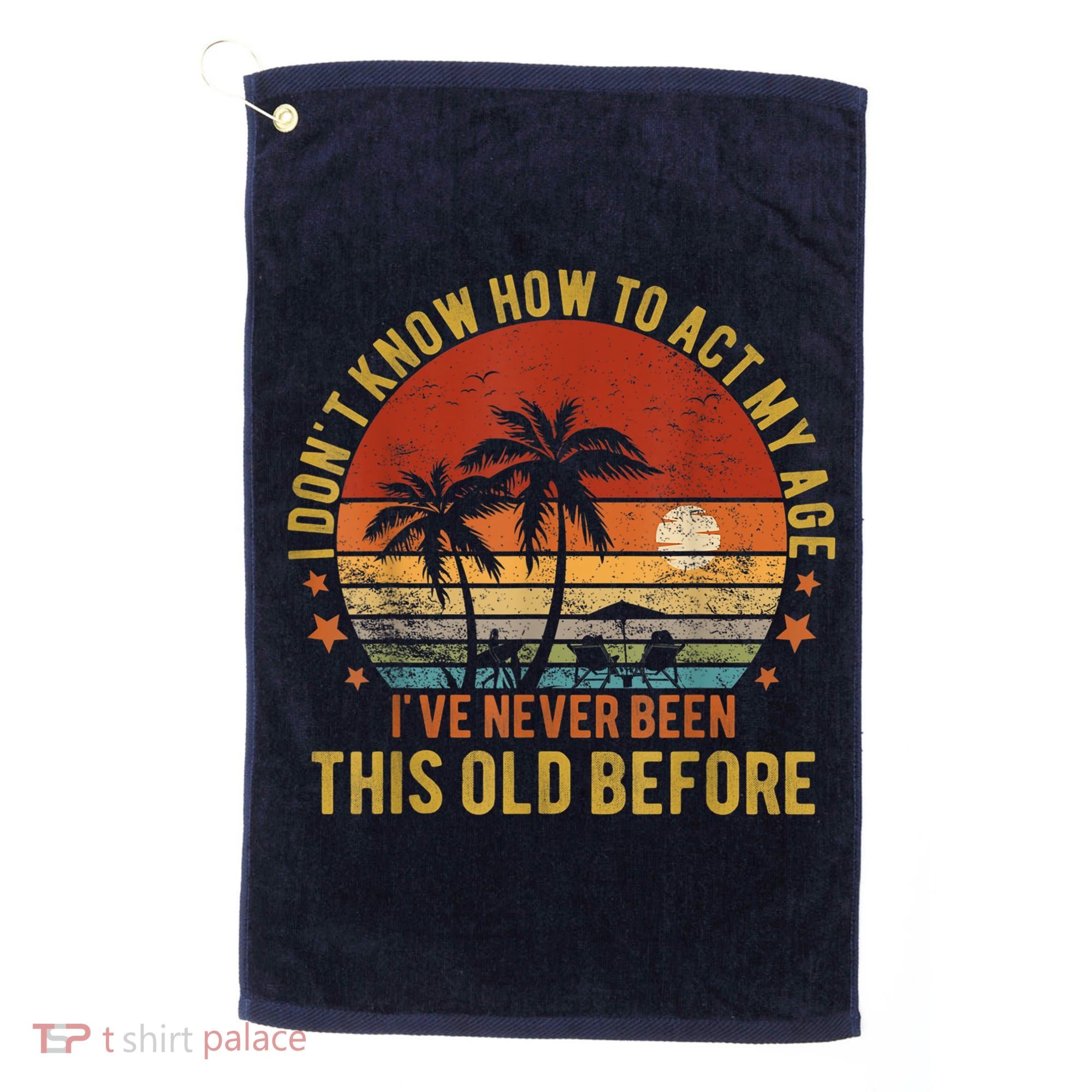 Funny Old People Sayings, I Don't Know How To Act My Age Golf Towel