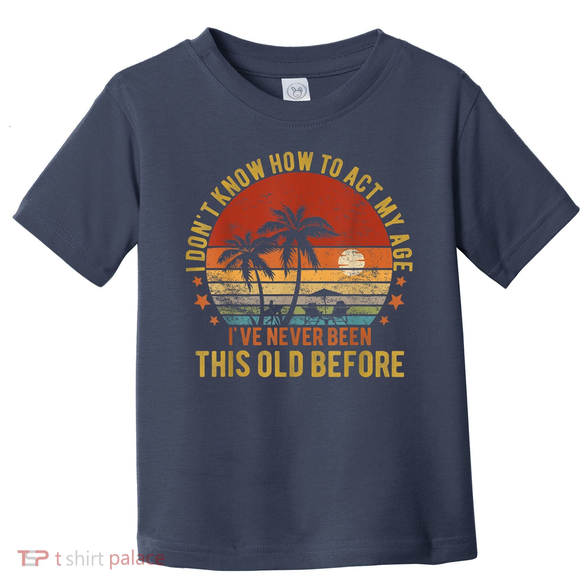 Funny Old People Sayings, I Don't Know How To Act My Age Toddler T-Shirt