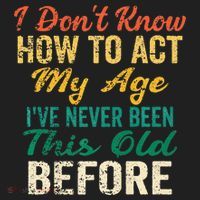 Funny Old People Sayings I Dont Know How To Act My Age Women's Sweatshirt thumb 2