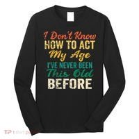 Funny Old People Sayings I Dont Know How To Act My Age Long Sleeve Shirt thumb 0