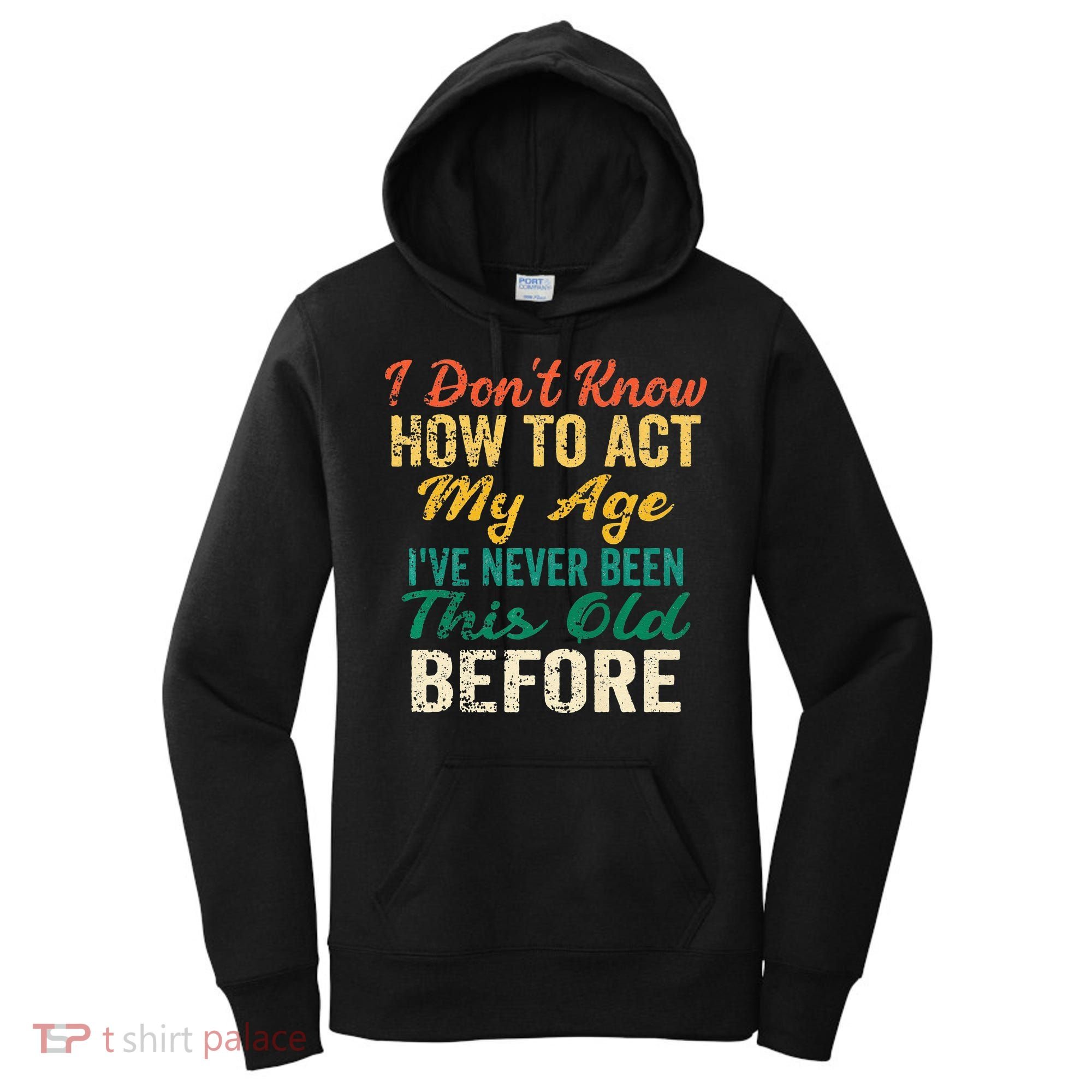 Funny Old People Sayings I Dont Know How To Act My Age Women's Hoodie
