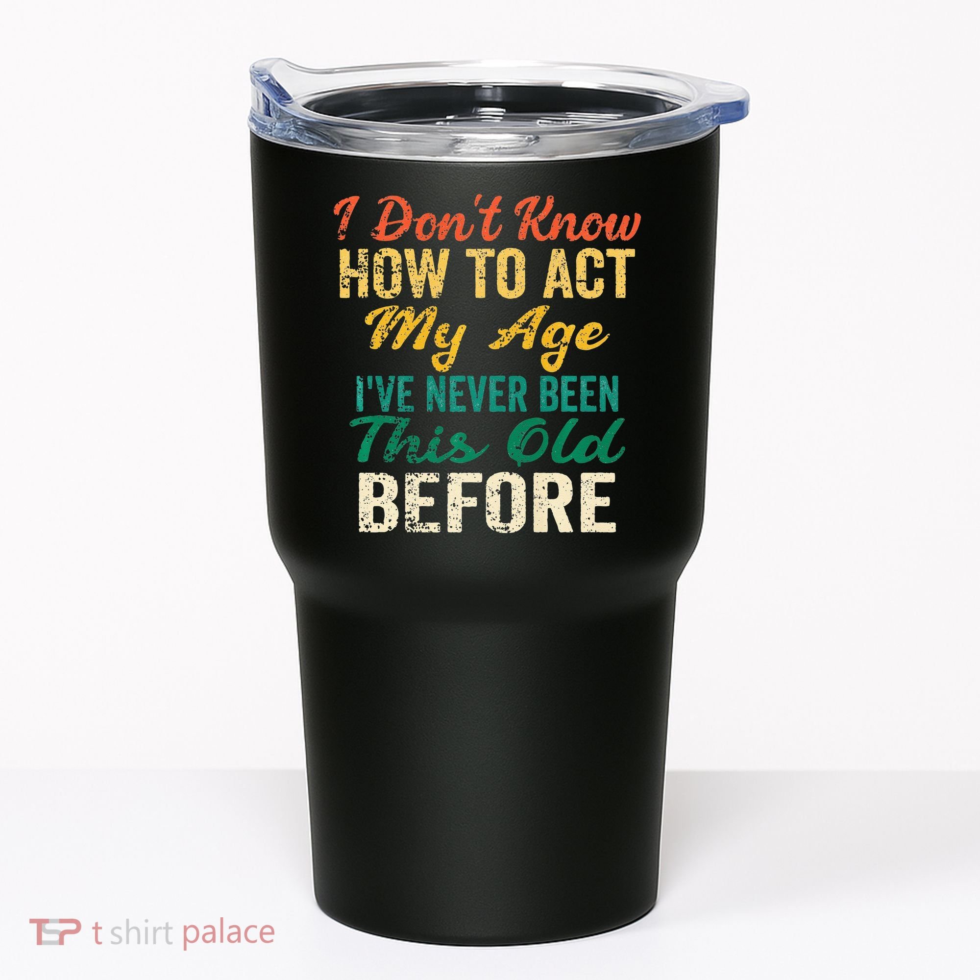Funny Old People Sayings I Dont Know How To Act My Age Tumbler