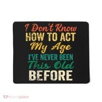Funny Old People Sayings I Dont Know How To Act My Age Mousepad thumb 0