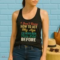 Funny Old People Sayings I Dont Know How To Act My Age Women's Tank Top thumb 2