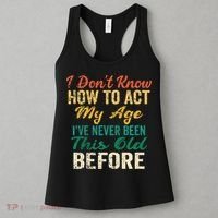 Funny Old People Sayings I Dont Know How To Act My Age Women's Tank Top thumb 3